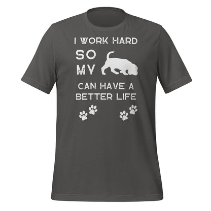 I Work Hard so my Dog Can Have a Better Life - Unisex t-shirt