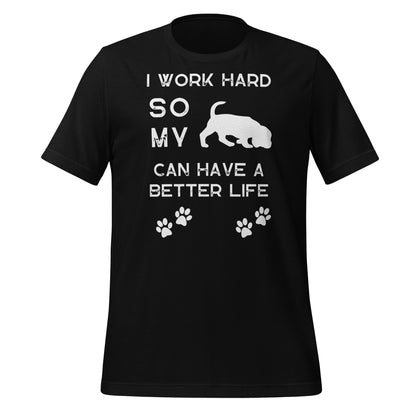 I Work Hard so my Dog Can Have a Better Life - Unisex t-shirt