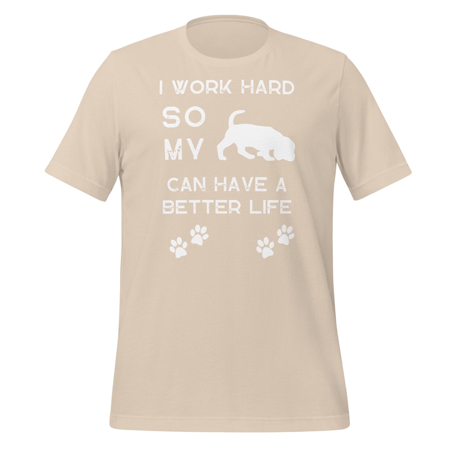 I Work Hard so my Dog Can Have a Better Life - Unisex t-shirt