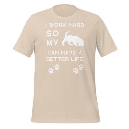 I Work Hard so my Dog Can Have a Better Life - Unisex t-shirt